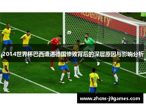 2014世界杯巴西遭遇德国惨败背后的深层原因与影响分析