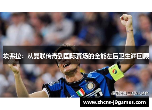 埃弗拉：从曼联传奇到国际赛场的全能左后卫生涯回顾