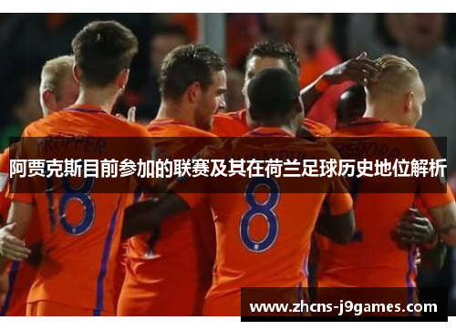 阿贾克斯目前参加的联赛及其在荷兰足球历史地位解析