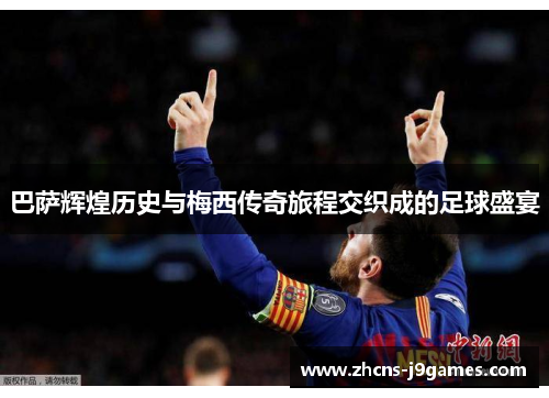 巴萨辉煌历史与梅西传奇旅程交织成的足球盛宴 巴萨辉煌历史与梅西传奇旅程交织成的足球盛宴