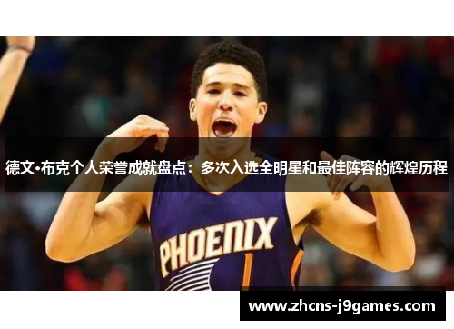 德文·布克个人荣誉成就盘点:多次入选全明星和最佳阵容的辉煌历程 德文·布克个人荣誉成就盘点:多次入选全明星和最佳阵容的辉煌历程