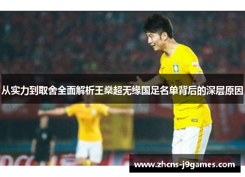 从实力到取舍全面解析王燊超无缘国足名单背后的深层原因