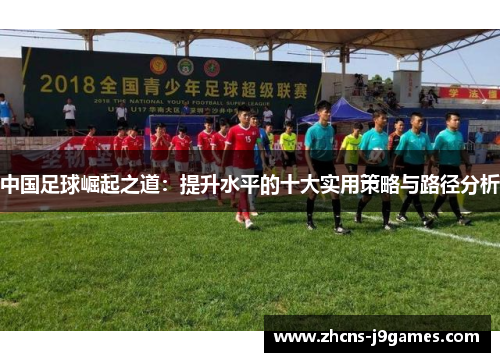 中国足球崛起之道：提升水平的十大实用策略与路径分析