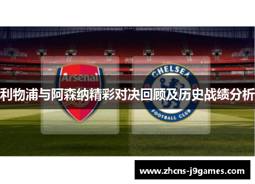 利物浦与阿森纳精彩对决回顾及历史战绩分析