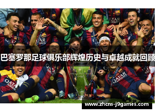 巴塞罗那足球俱乐部辉煌历史与卓越成就回顾 巴塞罗那足球俱乐部辉煌历史与卓越成就回顾