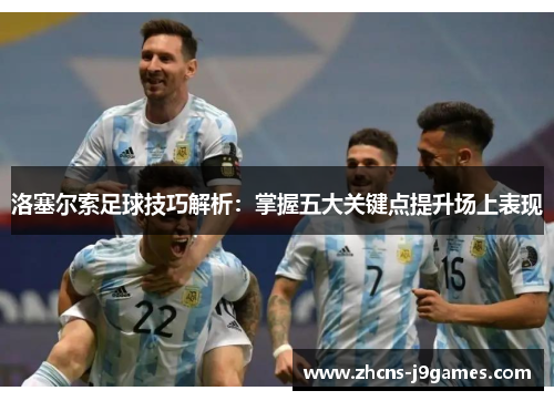 洛塞尔索足球技巧解析：掌握五大关键点提升场上表现