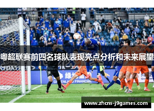 粤超联赛前四名球队表现亮点分析和未来展望
