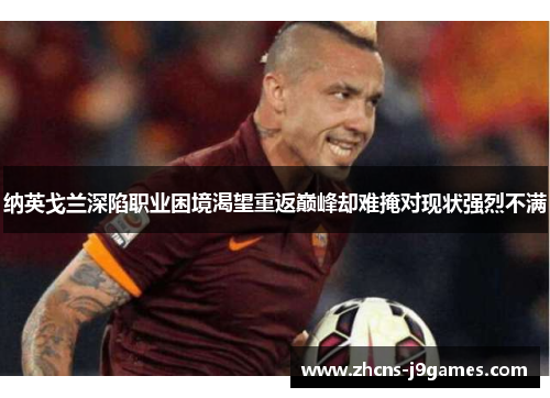 纳英戈兰深陷职业困境渴望重返巅峰却难掩对现状强烈不满
