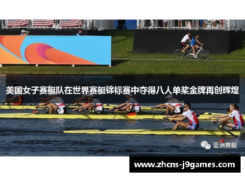 美国女子赛艇队在世界赛艇锦标赛中夺得八人单桨金牌再创辉煌