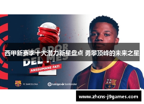 西甲新赛季十大潜力新星盘点 勇攀顶峰的未来之星