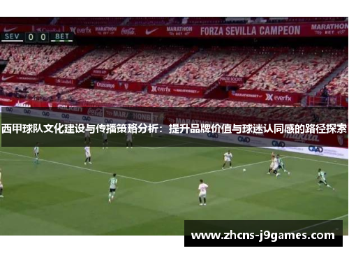 西甲球队文化建设与传播策略分析：提升品牌价值与球迷认同感的路径探索