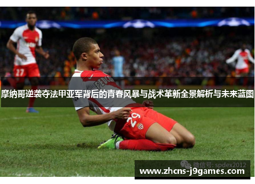 摩纳哥逆袭夺法甲亚军背后的青春风暴与战术革新全景解析与未来蓝图